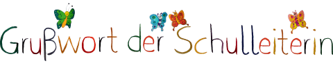 Grußwort der Schulleiterin Grußwort der Schulleiterin